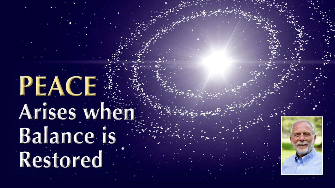Peace Arises when Balance is Restored through Compassionate, Loving-Forgiveness