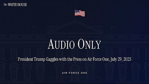 President Trump Gaggles with the Press on Air Force One, July 29, 2025 AUDIO ONLY