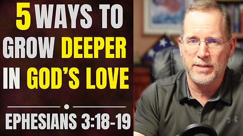 5 Ways to Grow Deeper in God’s Love (Ephesians 3:18–19)