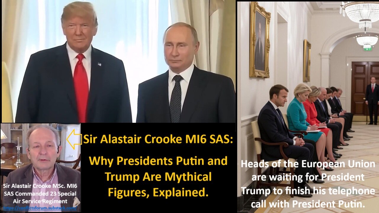 Sir Alastair Crooke MI6 SAS: Why Presidents Putin and Trump Are Mythical Figures, Explained.