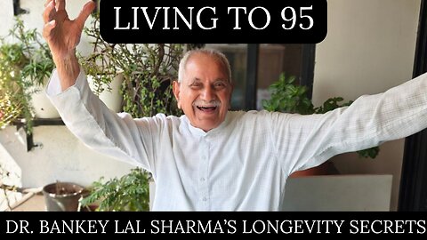 Living to 95: Dr. Bankey Lal Sharma’s Longevity Secrets – Meditation, Resilience & Joy