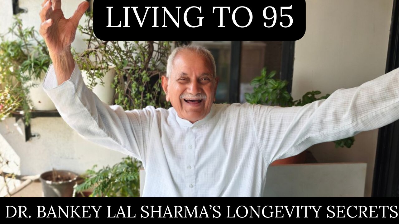 Living to 95: Dr. Bankey Lal Sharma’s Longevity Secrets – Meditation, Resilience & Joy