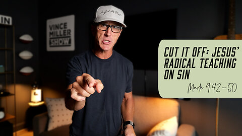 Cut It Off: Jesus’ Radical Teaching on Sin | Mark 9:42-50