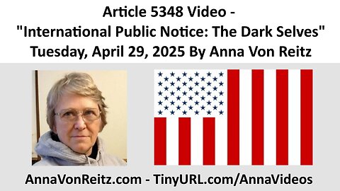 Article 5348 Video - International Public Notice: The Dark Selves By Anna Von Reitz