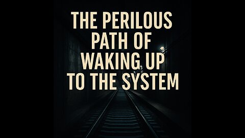 The Perilous Path of Waking Up to the System