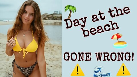 Day at the beach (GONE WRONG) VICTORIA XAVIER 