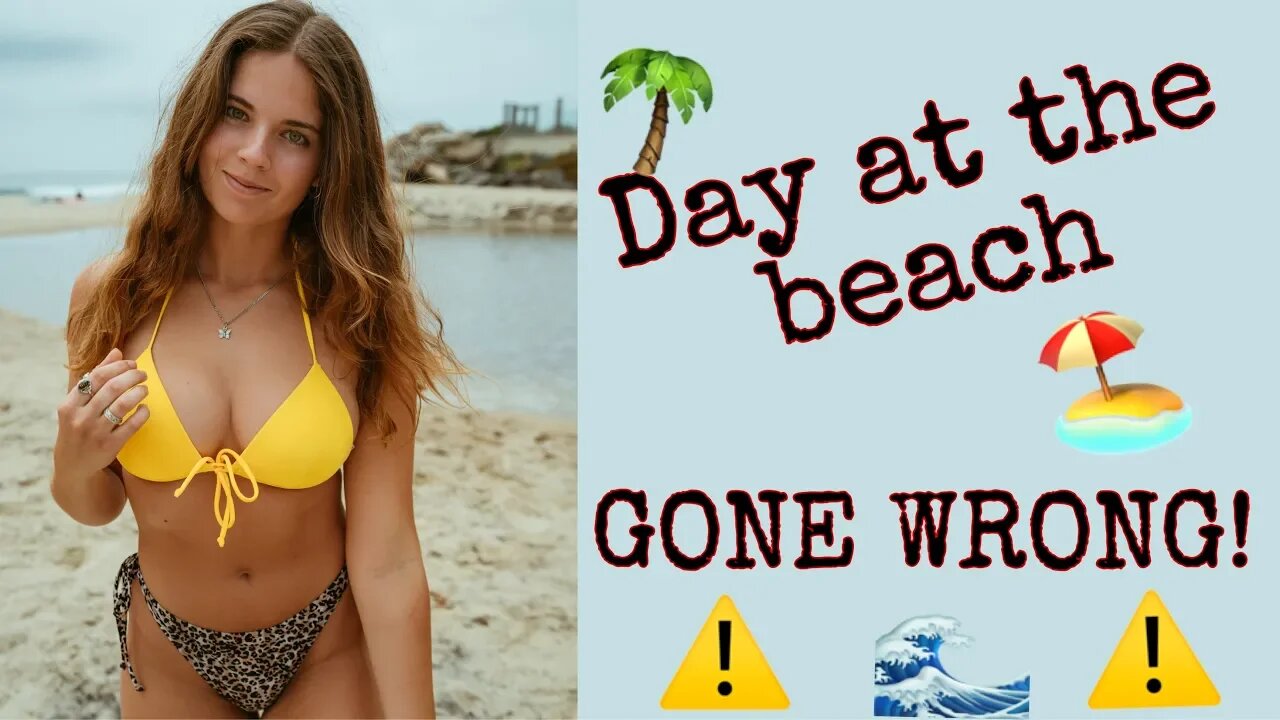 Day at the beach (GONE WRONG) VICTORIA XAVIER