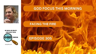 GOD FOCUS THIS MORNING EP305 FACING THE FIRE