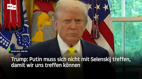 Trump: Putin muss sich nicht mit Selenskij treffen, damit wir uns treffen können