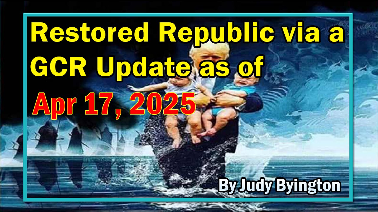 Restored Republic via a GCR Update as of Apr 17, 2025 - By Judy Byington