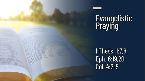 Evangelistic Praying - I Thess. 1:7,8; Eph. 6:19,20; Col. 4:2-5