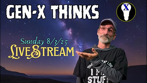 Gen-X Thinks LiveStream 8/3/25
