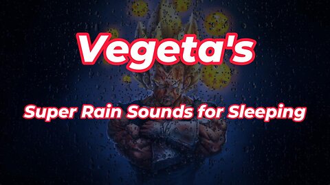 Vegeta's Super Rain Sounds for Sleeping