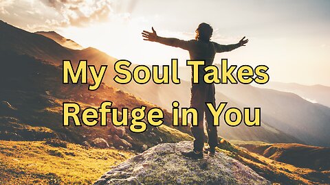 Psalm 57 - My Soul Takes Refuge in You