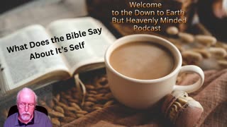 What Does The Bible Say About It's Self, On Down to Earth But Heavenly Minded Podcast