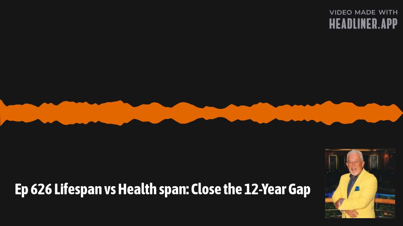 Ep 626 Lifespan vs Health span: Close the 12-Year Gap