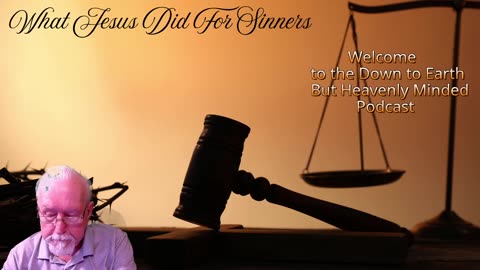 What Jesus Did For Sinners, on Down To Earth But Heavenly Minded Podcast