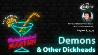 METAPHYSICAL MARTINI Ani Avedissian 8/8/25 - Demons and Other Dickheads