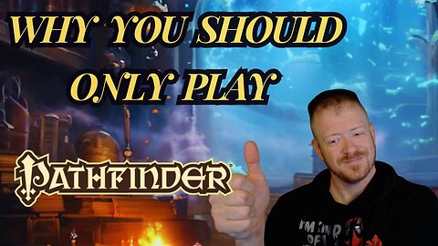 Why You Should Only Play Pathfinder