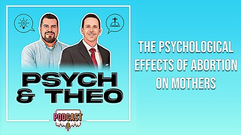 The Psych and Theo Podcast Ep. 29: The Psychological Effects of Abortion on Mothers