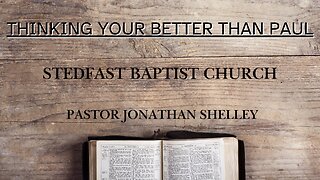Thinking You're Better Than Paul - Pastor Jonathan Shelley | Stedfast Baptist Church