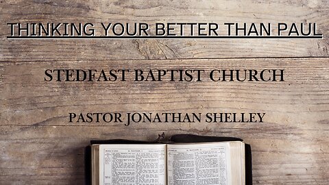 Thinking Your Better Than Paul - Pastor Jonathan Shelley | Stedfast Baptist Church