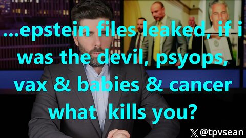 ...epstein files leaked, if I was the devil, psyops, vax & babies & cancer what kills you?