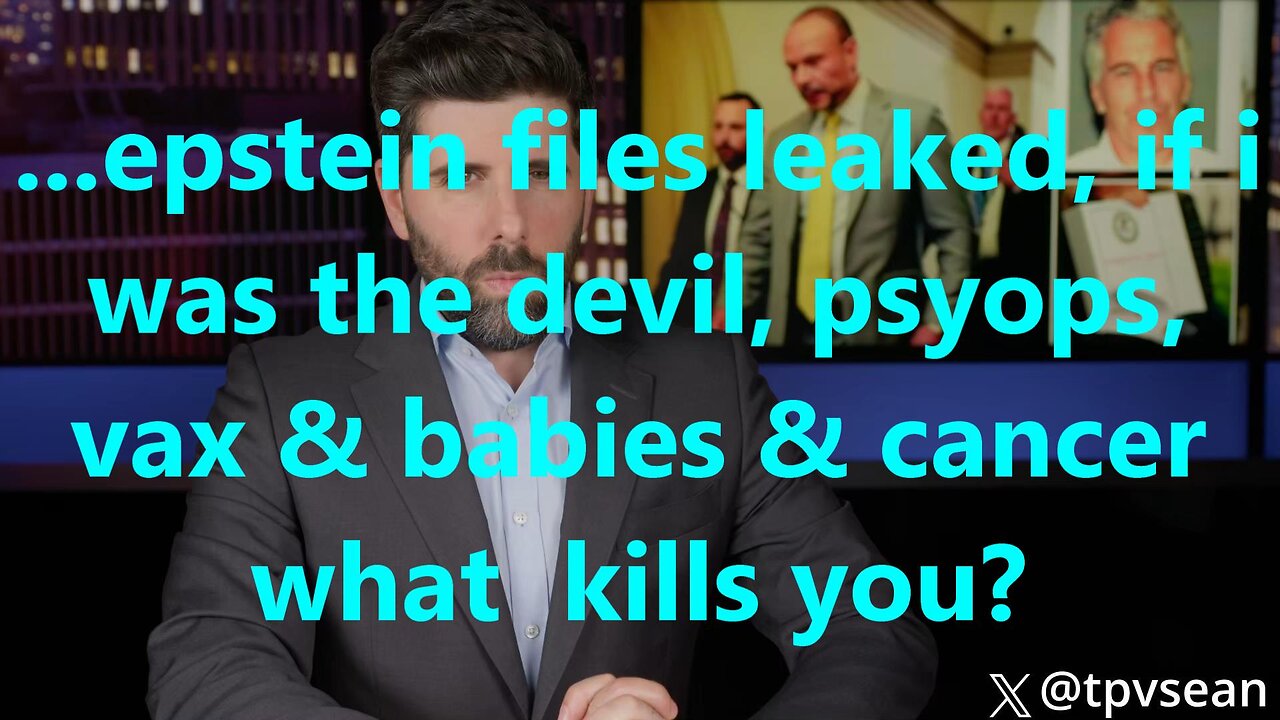 ...epstein files leaked, if I was the devil, psyops, vax & babies & cancer what kills you?
