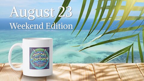 August 23 This Day in History (Weekend Edition)