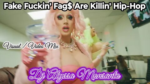 Dj Alyssa Monsanto - Fake Fu¢kin' Fag$ Are Killin' Hip-Hop (Visual/Video Mix)
