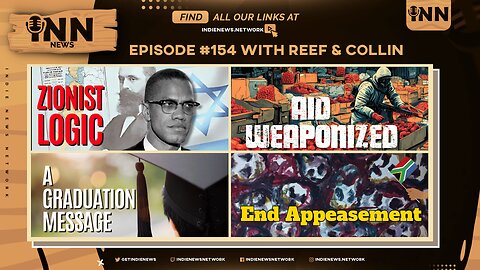 INN News #154 | ZIONIST LOGIC, AID WEAPONIZED, A GRADUATION MESSAGE, END APPEASEMENT