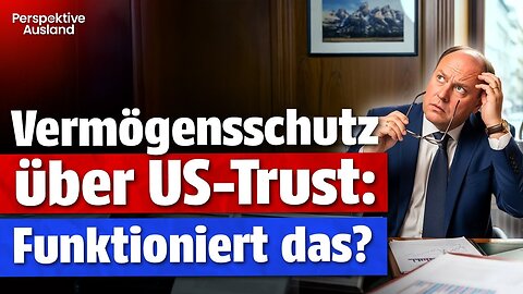 Der US-Trust: Dein ultimativer Vermögensschutz (aber nur, wenn du DAS beachtest)