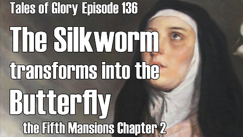 Saint Teresa of Avila Interior Castle Fifth Mansions Chapter 2 The Silkworm TOG Ep 136