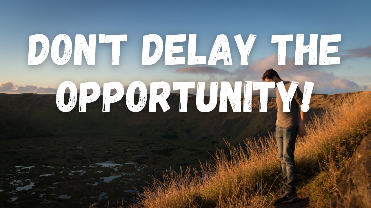 #9 Don't Delay the Opportunity!