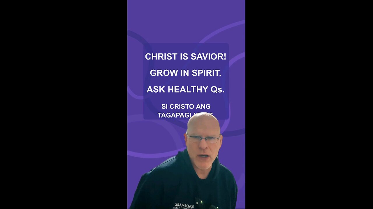 Christ is Savior! Grow in Spirit. Ask Healthy Qs. (5)