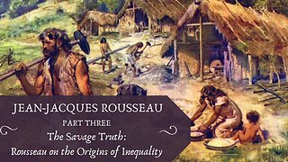 The Savage Truth: Rousseau on the Origins of Inequality (Rousseau, Pt. 3)