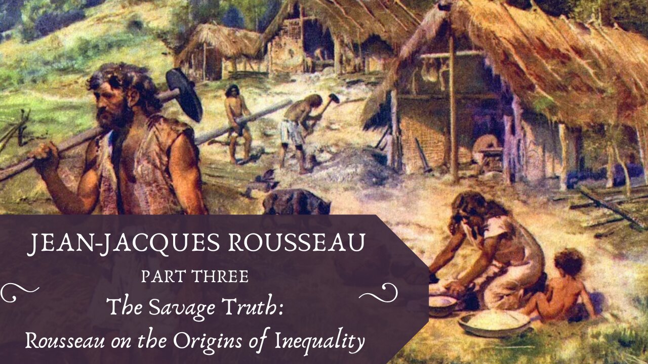 The Savage Truth: Rousseau on the Origins of Inequality (Rousseau, Pt. 3)
