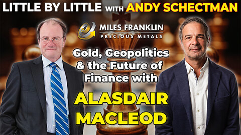 Gold, Geopolitics & the Future of Finance with Alasdair Macleod (Little By Little)