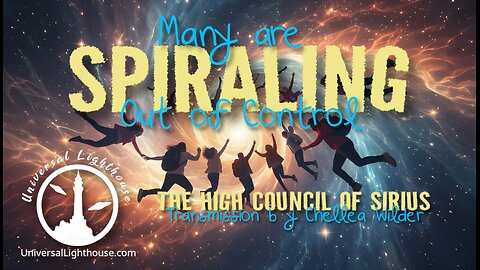 Many are Spiraling Out of Control ~ The High Council of Sirius ~ Chellea Wilder