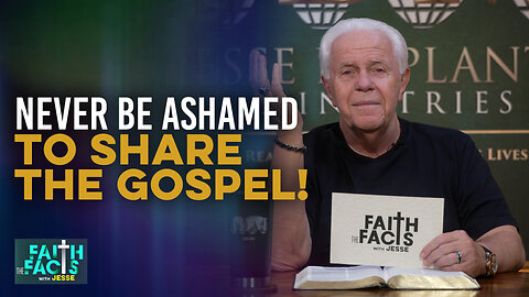 Faith The Facts With Jesse: Never Be Ashamed To Share The Gospel!