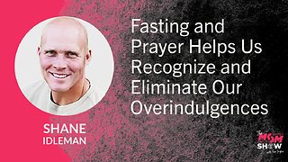 Ep. 852 - Fasting and Prayer Helps Us Recognize and Eliminate Our Overindulgences - Shane Idleman