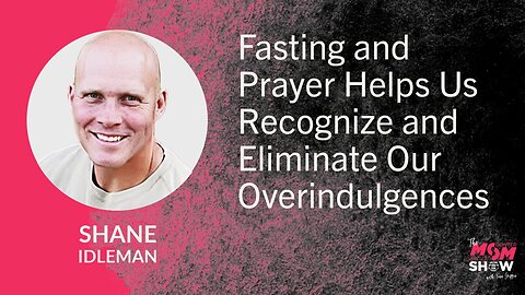 Ep. 852 - Fasting and Prayer Helps Us Recognize and Eliminate Our Overindulgences - Shane Idleman