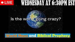 LIVE WEDNESDAY AT 6:30PM EST - Current News and Biblical Prophecy - Has the world gone crazy?