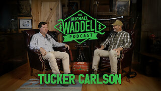 Tucker Carlson - The Michael Waddell Podcast #4 – Unfiltered, Unfinished and Unfazed
