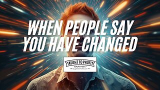 When People Say You Have Changed