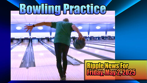Ripple News For Friday, May 2, 2025 - Bowling Practice
