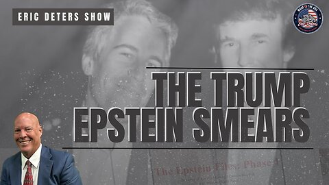 The Trump/Epstein Smears | Eric Deters Show
