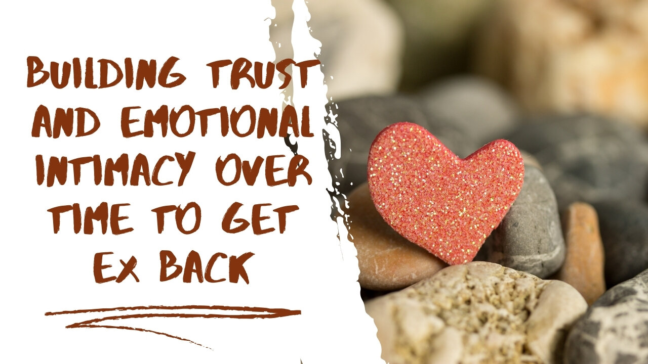Building Trust and Emotional Intimacy Over Time to Get Ex Back