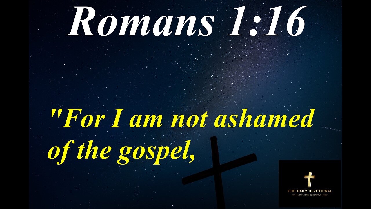 Romans 1:16, "For I am not ashamed of the gospel, because it is the power of God