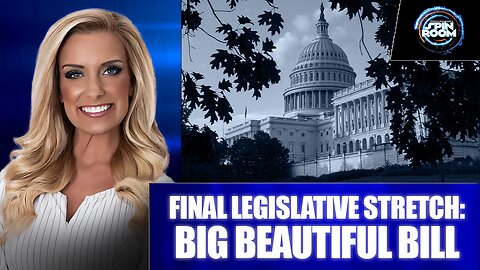 FINAL LEGISLATIVE STRETCH: BIG BEAUTIFUL BILL